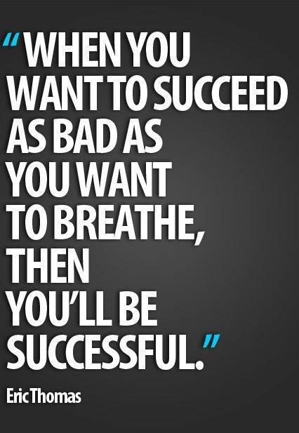 "When you want to succeed as badly as you want to breathe then you'll be successful." -Eric Thomas Being Successful, Motivation Positive, Life Quotes Love, Life Lesson, Best Motivational Quotes, Motivational Quotes For Success, Fitness Motivation Quotes, Be Successful, Train Hard