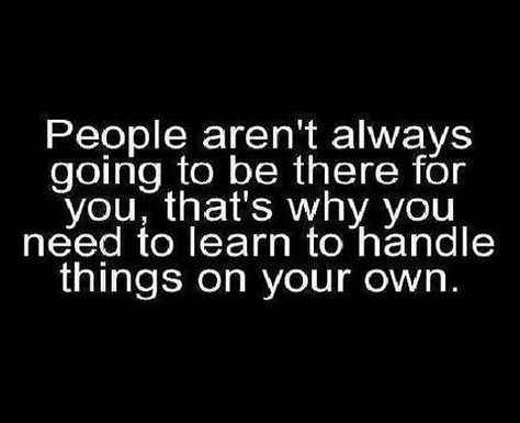 people arent always going to be there for | People Aren’t Always Going To Be There | Journey Into Me Independent Quotes, Inspirational Quotes Pictures, Lessons Learned, Be Yourself Quotes, Meaningful Quotes, Great Quotes, Wisdom Quotes, Words Quotes, Wise Words