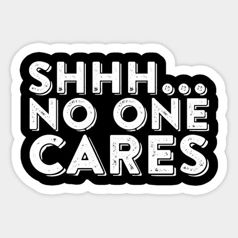 Shhh No One Cares Sarcastic Slogan Joke Statement Humor Sarcasm Be Quite Stfu Shut Up I Don't Care -- Choose from our vast selection of stickers to match with your favorite design to make the perfect customized sticker/decal. Perfect to put on water bottles, laptops, hard hats, and car windows. Everything from favorite TV show stickers to funny stickers. For men, women, boys, and girls. Sarcastic Stickers Printable, Slogan Sticker, Mean Quotes, Sarcastic Stickers, Funny Mean Quotes, Adult Stickers, Sticker Design Inspiration, Meant To Be Quotes, Genius Quotes