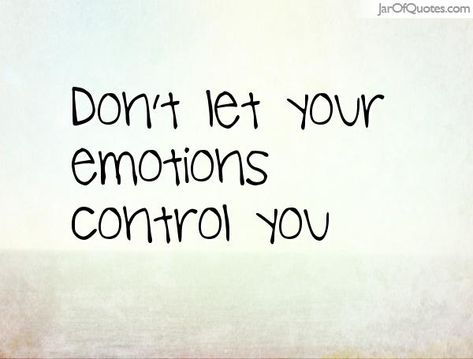 JarOQuotes.com Dont let your emotions control you Controlling Your Emotions, Emotions Quotes, Control Quotes, How To Control Emotions, Take Control, Image Quotes, Don't Let, Google Images, Bullet Journal