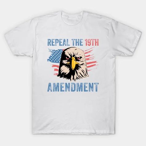 Repeal the 19th Amendment - Repeal The 19th Amendment - T-Shirt | TeePublic 19th Amendment, Print Gifts, Shirt Outfit, Funny Gifts, Print On Demand, First Love, T Shirt, Clothes