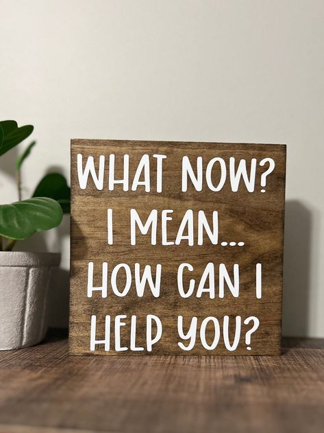 -Approx, 5 1/2 x 5 1/2  -What now? I mean, how can I help you? funny Wood Sign -Stands well on its own & is a perfect size for shelf -Stained in Brown Jacobean as shown, grey, or black and made with matte white vinyl lettering -Leave a note if you need a hanger Work Humor Coworkers, Pollyanna Gift, Signs For Office, Work Signs, Letterboard Signs, Office Quotes Funny, Funny Boss Gifts, Boss Humor, Funny Wood Signs