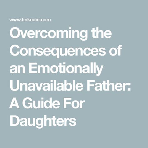 Overcoming the Consequences of an Emotionally Unavailable Father: A Guide For Daughters Emotionally Unavailable Father, Unavailable Father, Emotionally Unavailable, Unrealistic Expectations, Social Development, A Daughter, A Father, Get Well, Sense