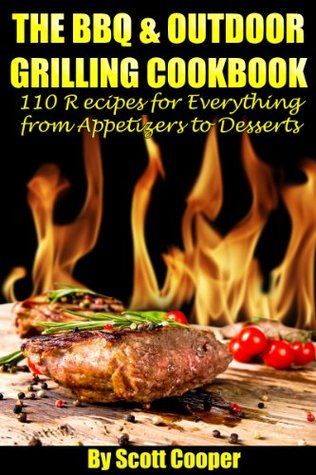 The BBQ & Outdoor Grilling Cookbook: 110 Recipes for Everything from Appetizers to Desserts by Scott Cooper Wood Fire Grill Recipes, Wood Fired Cooking, Easy Grilling Recipes, Outdoor Grilling, Kamado Joe, Best Cookbooks, Grill Recipes, Fire Cooking, Pellet Grill