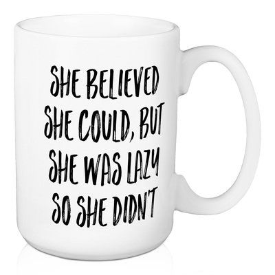 This mug features a typography design that shows off your personal style while you drink your coffee, tea or cocoa. This mug is designed and manufactured in the USA. This is a quality crafted drinkware to hold your favorite beverage and will also make a great gift for your loved one. | Wrought Studio™ Deveau She Believed She Could, But Was Lazy So She Didn't Coffee Mug Ceramic in Black/Brown/White, Size 4.62 H in | Wayfair A Typography Design, Creative Mugs, Coffee Mugs Funny, Coffee Cup Art, Coffee Mug Quotes, A Typography, Mugs Funny, Clever Quotes, She Believed She Could