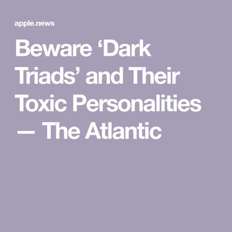 Beware ‘Dark Triads’ and Their Toxic Personalities — The Atlantic Dark Triad, Family Therapy, Medical Information, Healthy Mind, The Atlantic, Among Us, Personalities, Counseling, Psychology