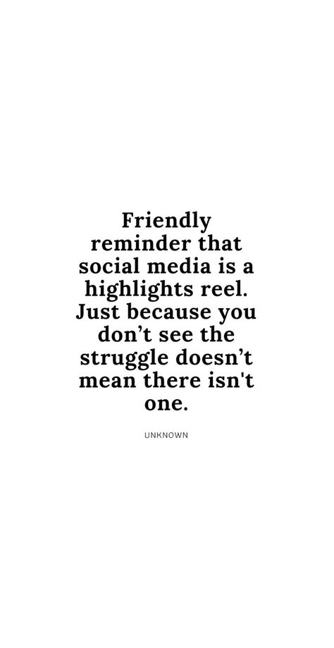 Friendly reminder that social media is a highlights reel. Just because you don’t see the struggle doesn’t mean there isn't one. QUOTES | - @LSTTMDR - Social Media Is A Highlight Reel, Highlight Reel Quote, Reevaluating Life Quotes, Friendly Reminder Quotes, Social Media Isnt Real Life Quotes, Social Media Quotes Truths, Life Binder, Inspo Quotes, Celebration Quotes