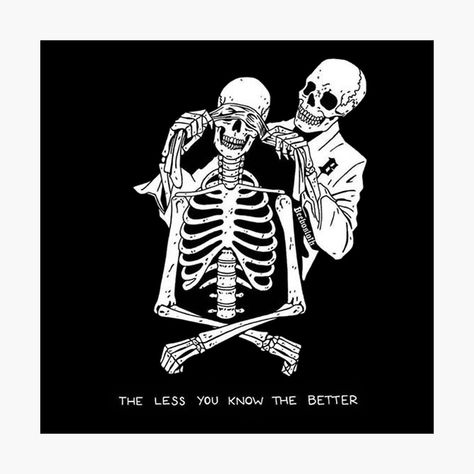 Get my art printed on awesome products. Support me at Redbubble #RBandME: https://www.redbubble.com/i/photographic-print/The-less-you-know-the-better-by-zee-wutwut/75965081.6Q0TX?asc=u Skeleton Artwork, Skull Quote, Skeleton Love, Emo Wallpaper, Skull Artwork, Skeleton Art, Skull Wallpaper, Edgy Wallpaper, Skull Art