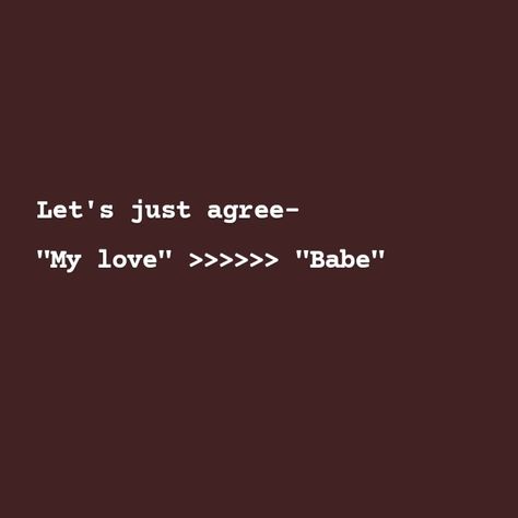 Let's just agree that being called "love" is so much better then being called "babe" 
Written on brown background in white Call Babe, Babe Quote, Quotes Relationships, Babe Quotes, Relationships Love, My Love, Call Me, Let It Be, Quotes