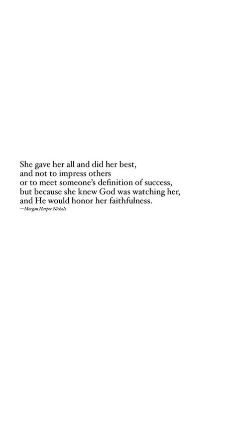 She gave her all and did her best, and not to impress others or to meet someone's definition of success, but because she God was watching her, and He would honor her faithfulness. Morgan Harper Nichols My Favorite Quotes, What Should I Wear, Jesus Christus, Knowing God, Verse Quotes, Bible Inspiration, Bible Verses Quotes, Quotes About God, Trust God