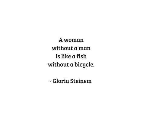 Gloria Steinem Feminist Quotes - A woman without a man is like a fish without a bicycle  #redbubble   #TimesUp #feminist #feminism  #womensday  #quotes #powerful #wisdom #awesome #metoo To Be A Woman, Feminist Quote, Powerful Women Quotes, Feminism Quotes, Gloria Steinem, Amy Poehler, Feminist Quotes, Quotes About Strength, Empowering Quotes