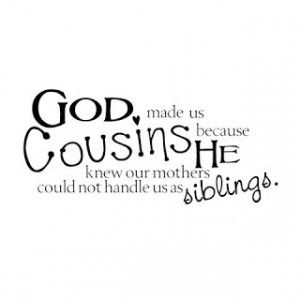 Quotes About Cousins Being Sisters. QuotesGram Quotes About Cousins, Birthday Quotes For Cousin, Funny Quotes Birthday, Best Cousin Quotes, Friendship Words, Wedding Day Quotes, Best Birthday Quotes, Cousin Quotes, Sisters Quotes