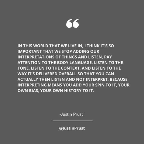 Let's talk about the importance of truly listening to others without adding our own interpretations. By paying attention to body language, tone, and context, we can understand the message without letting our biases get in the way. Let's strive for open-minded communication and true understanding. Listening is a vital skill for our overall success. Coaching Services: www.JustinPrust.com #ActiveListening #NoInterpretations #OpenCommunication Quotes Listening To Others, Communication Vs Comprehension Quotes, Body Language Quotes, Communication Quotes, Coaching Services, Language Quotes, Important Quotes, Active Listening, Open Minded