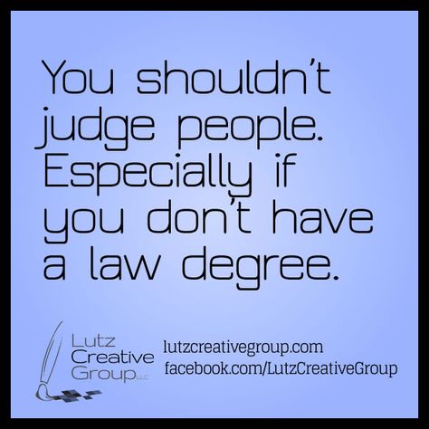 You shouldn't judge people. Especially if you don't have a law degree. Law Student Quotes, Law School Humor, In Laws Humor, Lawyer Quotes, Legal Humor, Lawyer Humor, Lawyer Jokes, Judge People, Law School Life