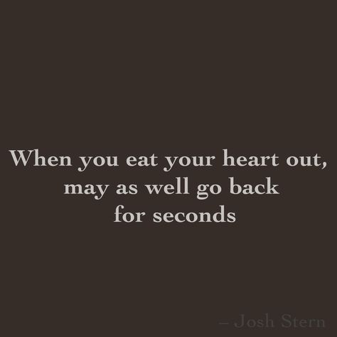 When you eat your heart out,  may as well go back  for seconds Eat Your Heart Out, Cards Against Humanity, Candy, Education, History, Quotes, Quick Saves