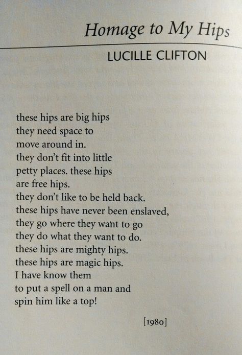 "Homage to My Hips", poem by the lovely, soulful, emotional, Lucille Clifton Lucille Clifton Poems, Female Poetry, Studio Remodel, Lucille Clifton, Successful Women Quotes, Poem A Day, Poetry Inspiration, Witty Quotes, Hope Quotes