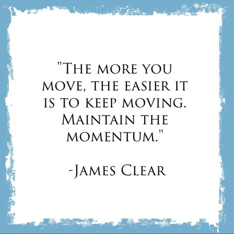 "The more you move, the easier it is to keep moving. Maintain the momentum."

-James Clear Time Moving Fast Quotes, Keep It Moving Quotes, Momentum Quotes, Keep Moving Quotes, James Clear Quotes, Kawaii Quotes, Blue Journal, Habit Stacking, Team Quotes