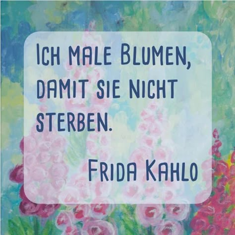 Zitat Frida Kahlo: Ich male Blumen, damit sie nicht sterben. Something To Do, Words Of Wisdom, Sketch Book, Quotes, Frida Kahlo