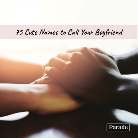 75 of the Cutest Nicknames, Pet Names & Inside Joke Names to Call Your Boyfriend | Parade: Entertainment, Recipes, Health, Life, Holidays What Are Cute Names To Call Your Boyfriend, Cute Name To Call Your Boyfriend, Pet Names To Call Your Boyfriend, Cute Names You Can Call Your Boyfriend, Names To Call Ur Boyfriend, Pet Names For Guys, Names To Call Your Boyfriend, Nicknames For Boyfriends, Entertainment Recipes