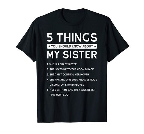 PRICES MAY VARY. If You Have a Great and Awesome Sister in Your Family, This 5 Things You Should Know About My Sister Tee Will Make a Cool Gift Idea for Women Cousin Daughter Niece Aunt, Awesome Gift for Sister Tee. Awesome Daughter Have 5 Things Understand the Above You Will Love Your Sister More, Proud Sister Tee Gift for Birthday, Mothers Day, Labor Day, Halloween Costume, Thanksgiving or Christmas. Funny Retirement Sister Saying Tee. Lightweight, Classic fit, Double-needle sleeve and bottom Funny Quotes Wallpaper, Love Your Sister, Crazy Sister, Gift Idea For Women, Funny Retirement, Sister Tshirts, Funny Shirt Sayings, Sister Quotes, Gift For Sister