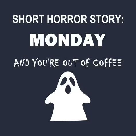 Short Horror Story: MONDAY and you're out of coffee - Coffee - T-Shirt | TeePublic Zombie Coffee, Coffee Sayings, Coffee Jokes, Short Horror Stories, Coffee Tshirt, Halloween Coffee, Fun Quotes, Coffee Coffee, Horror Story