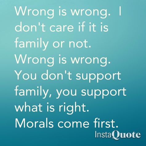 Wrong is wrong. don't care if it is family or not. Wrong is wrong. You don't support family, you support what is right. Morals come first. InstaQuote Wrong Is Wrong, People Quotes, Grey's Anatomy, Family Quotes, Wise Quotes, True Words, The Words, Meaningful Quotes, Great Quotes