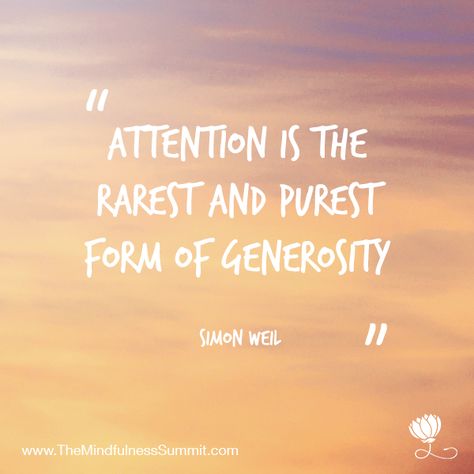 Attention is the rarest and purest form of generosity. - Simon Weil - Start a chain reaction today. Give generously from your heart. Share a kind word. Do someone a kindness. Watch it flow from person to person. Your generosity enriches you. Mom Support Group, Jack Kornfield, Arianna Huffington, Mom Support, Wise Women, Celebration Quotes, Spiritual Health, Lovely Quote, Great Words