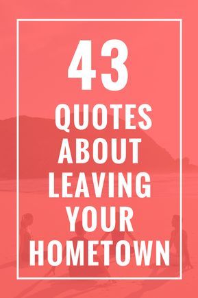 43 Quotes About Leaving Your Hometown Leaving Home Quotes Feelings, Leaving Hometown Quotes, Leaving Your Hometown, Quotes About Leaving, Hometown Quotes, Leaving Home Quotes, Leaving Quotes, Feeling Nostalgic, Leaving Home