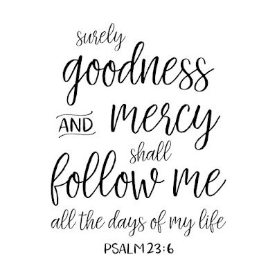 Psalm 23:5-6, Goodness And Mercy Shall Follow Me, Surely Goodness And Mercy Will Follow Me, Psalm 23:2, Psalms 23 6, Goodness And Mercy, Psalms Quotes, Psalm 23 6, Surely Goodness And Mercy