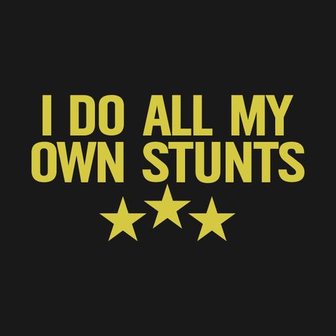 I do all my own stunts by yanda I Do My Own Stunts, Music Humor, Halloween Movies, Kids Stickers, Man Birthday, Custom Decals, Tank Top Hoodie, Of Outfits, Fitness Fashion