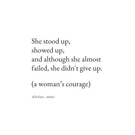 A woman's courage. She stood up and showed up, and although she almost failed, she didn't give up. Ladies, keep going. You got this! #wordsofwisdom #poem #quotes Keep Showing Up For Yourself, Showing Up For Yourself, Stood Up, Yourself Quotes, Poem Quotes, Self Motivation, Don't Give Up, My Quotes, Boss Babe