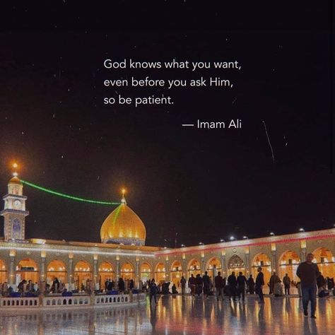 Photo by Hazrat Ali (A.S) on October 09, 2021. May be an image of monument and text that says 'God knows what you want, even before you ask Him, so be patient. -Imam Ali'. Ali Islam, Hazrat Ali Sayings, Wisdom Thoughts, Comfort Quotes, Imam Ali Quotes, Really Deep Quotes, Hazrat Ali, Islamic Quotes Wallpaper, Ali Quotes