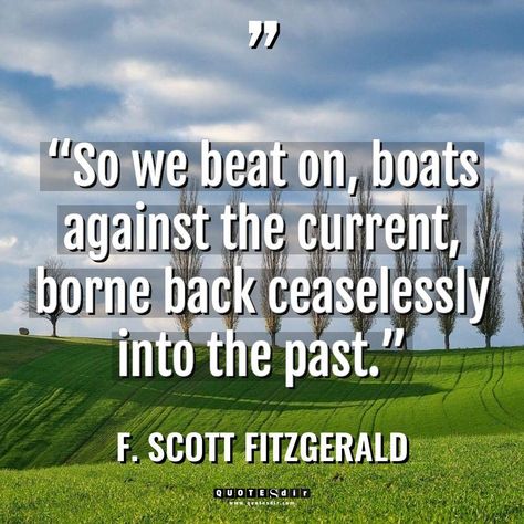 “So we beat on, boats against the current, borne back Boats Against The Current, Against The Current, Lucas Scott, Choices Quotes, Courage Quotes, Walter Scott, F Scott Fitzgerald, Education Quotes, Quotes About God