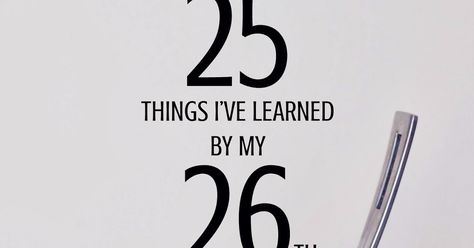 Anchored Souls: 25 THINGS I'VE LEARNED BY MY 26TH BIRTHDAY 26 Quotes Birthday, Turning 26 Quotes, Birthday Wuotes, Date Myself, Birthday To Me Quotes, Make A Timeline, Secret Garden Party, Happy Birthday To Me Quotes, Secret Garden Parties