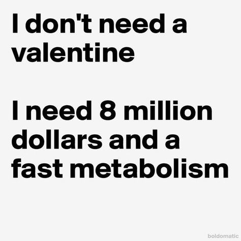 I don't need a Valentine. I need 8 million dollars and a fast metabolism. Valentines Quotes Funny, Samantha Jones, Valentine Quotes, Single Quotes, Funny Valentines Day Quotes, Fast Metabolism, Valentine's Day Quotes, Friday Humor, Funny Valentine