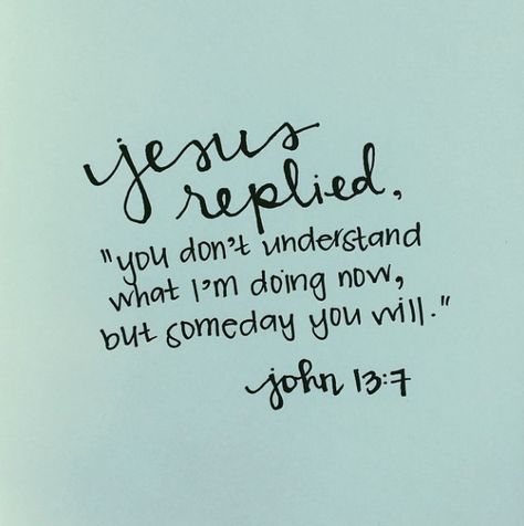 you don't understand what I'm doing now, but someday you will {john 13:7} John 13, Jesus Christ Superstar, Words Of Hope, Favorite Bible Verses, Simple Words, Dont Understand, Verse Quotes, Bible Verses Quotes, Bible Scriptures