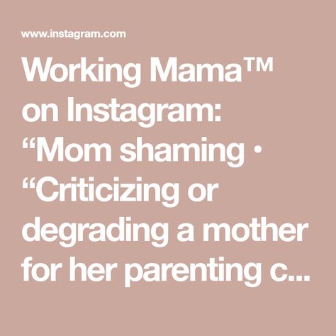 Working Mama™ on Instagram: “Mom shaming • “Criticizing or degrading a mother for her parenting choices...” The fact that mom shaming has become an actual phrase is…” Mom Shaming Quotes, Shame Quotes, Mom Quote, Instagram Mom, Mom Quotes, Instagram Quotes, New Mom, A Mother, Parenting