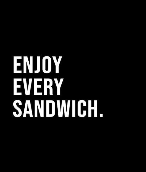 Enjoy every sandwich. - A short quote or saying in bold black and white style Sandwich Captions Instagram, Sandwich Quotes, Sandwich Sign Ideas, Sandwich Logo Design Ideas, Street Food Quotes, Quotes About Sandwiches, Sandwiches Quote, White Food, Healthy Burger