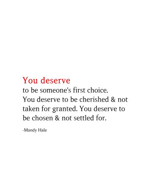 You deserve to be someone's first choice. You deserve to be cherished and not taken for granted. You deserve to be chosen and not settled for. Someone’s First Choice Quotes, Someones First Choice Quotes, Being Someones First Choice, Love Deserve Quotes, Cherish Her Quotes, Not First Choice Quotes, Love Taken For Granted Quotes, Never A First Choice Quotes, Not The First Choice Quotes