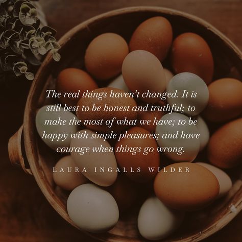 The real things haven’t changed. It is still best to be honest and truthful; to make the most of what we have; to be happy with simple pleasures; and have courage when things go wrong.- Laura Ingalls Wilder #homesteadinglife #homesteadersofinstagram #backyardchickens #backyardgardens #hobbyfarm #flowerfarmerwannabe #selfsustainableliving Quotes About A Simple Life, Simple Pleasures Of Life, Homemaker Quotes, Simple Life Quotes, Happy Homemaking, Cottagecore Living, Christian Homemaking, Perspective Quotes, Minds Journal