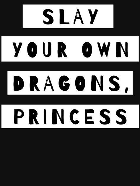 "Slay Your Own Dragons Princess" T-shirt by m95sim | Redbubble This Princess Saves Herself, Stubborn Quotes, Johnny Sawyer, Princess And Dragon, Slay Quotes, Dragon Quotes, Princess Quotes, Dragon Princess, Life Mantras