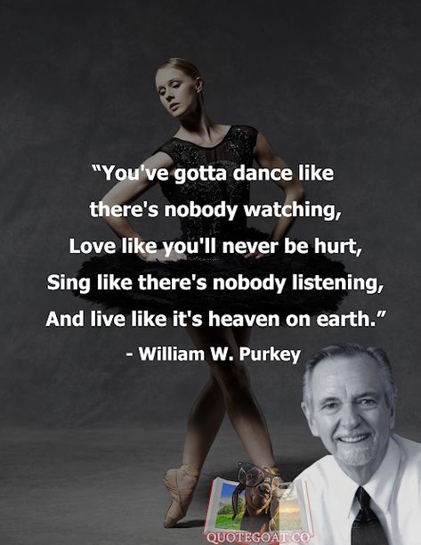 Quote Goat, Daily Quotes: William W. Purkey, Dance like Ruby Quotes, William W Purkey, Today's Quote, Dance Quotes, Heaven On Earth, Daily Quotes, Dancing, Singing, Ruby