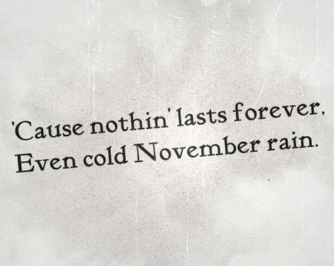 Even cold November rain Matea Core, Rockstar Quotes, Rock And Roll Quotes, Classic Rock Lyrics, Roses Lyrics, Cold November Rain, Axel Rose, November Quotes, Rock Quotes