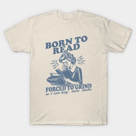 Born To Read Forced To Grind so i can buy more books Shirt, Retro Bookish -- Choose from our vast selection of Crewneck and V-Neck T-Shirts to match with your favorite design to make the perfect graphic T-Shirt. Pick your favorite: Classic, Boxy, Tri-Blend, V-Neck, or Premium. Customize your color! For men and women. Library Tshirt, Books Shirt, Closet Inspiration, Book Shirts, Tshirt Outfits, College Outfits, Funny Shirts, Shirt Outfit, Book Worms