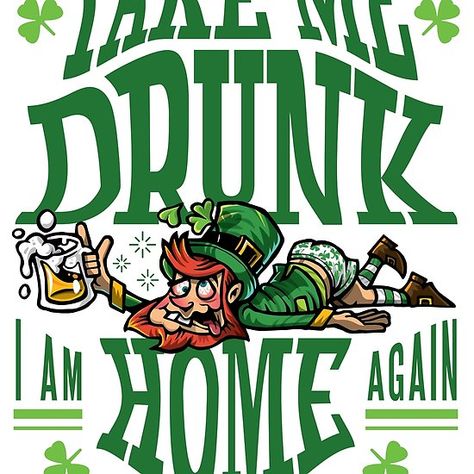 Take Me Drunk I am Home Again - Funny St Patrick's Day Drunk Leprechaun Drunk Leprechaun, Happy Saint Patrick's Day, Funny Drunk, Brother Tattoos, I Am Home, Funny St Patricks Day, Drunk Humor, St Patrick's Day Decorations, Home Again