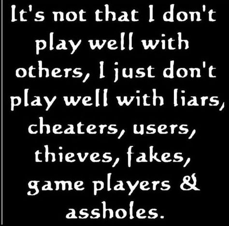 It's not that I don't play well with others, I just don't play well with liar's, cheaters, users, thieves, fakes, game players & assholes. ENOUGH SAID 👏🏻🙌🏻 Liars And Cheaters, Toxic People, Quotable Quotes, Just Saying, True Words, My Thoughts, Thoughts Quotes, Memes Quotes, Meaningful Quotes