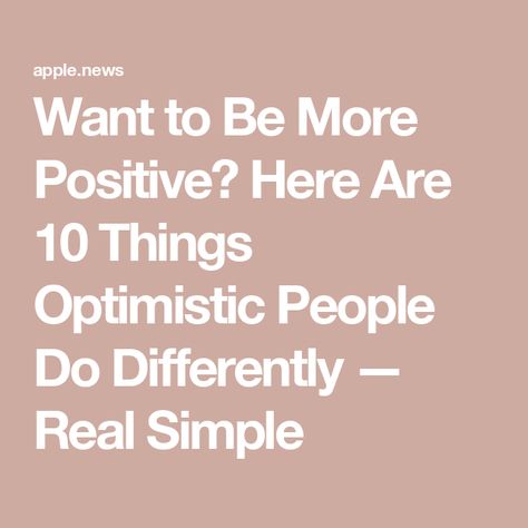 Want to Be More Positive? Here Are 10 Things Optimistic People Do Differently — Real Simple Be More Positive, Mental And Emotional Health, Real Simple, Emotional Health, Apple News, Positive Attitude, Health, 10 Things