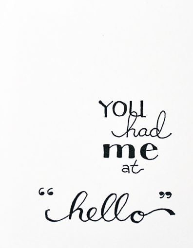 You had me at hello. Hello How Are You Quotes, Hello To You, Say Hello Quotes, You Were My Favorite Hello Quote, You Had Me At Hello, Saying Hello Memes Funny, Just Saying Hello, Minimal Logos Inspiration, Lit Songs