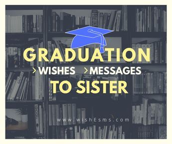 Graduation Messages and wishes to Sister-Graduation Wishes - wishEsms.com Sister Graduation Quotes, Best Wishes For Sister, Graduation Wishes Quotes, Graduation Congratulations Message, Graduation Messages, Graduation Wishes, Happy Graduation Day, Graduation Words, Graduation Message