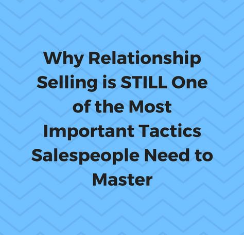 Why Relationship Selling is STILL One of the Most Important Tactics Salespeople Need to Master #Sales Sales Tactics, Sales Techniques, Sales Tips, Social Selling